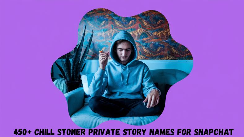 450+ Chill Stoner Private Story Names for Snapchat