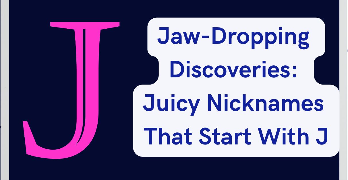 Jaw-Dropping Discoveries Juicy Nicknames That Start With J